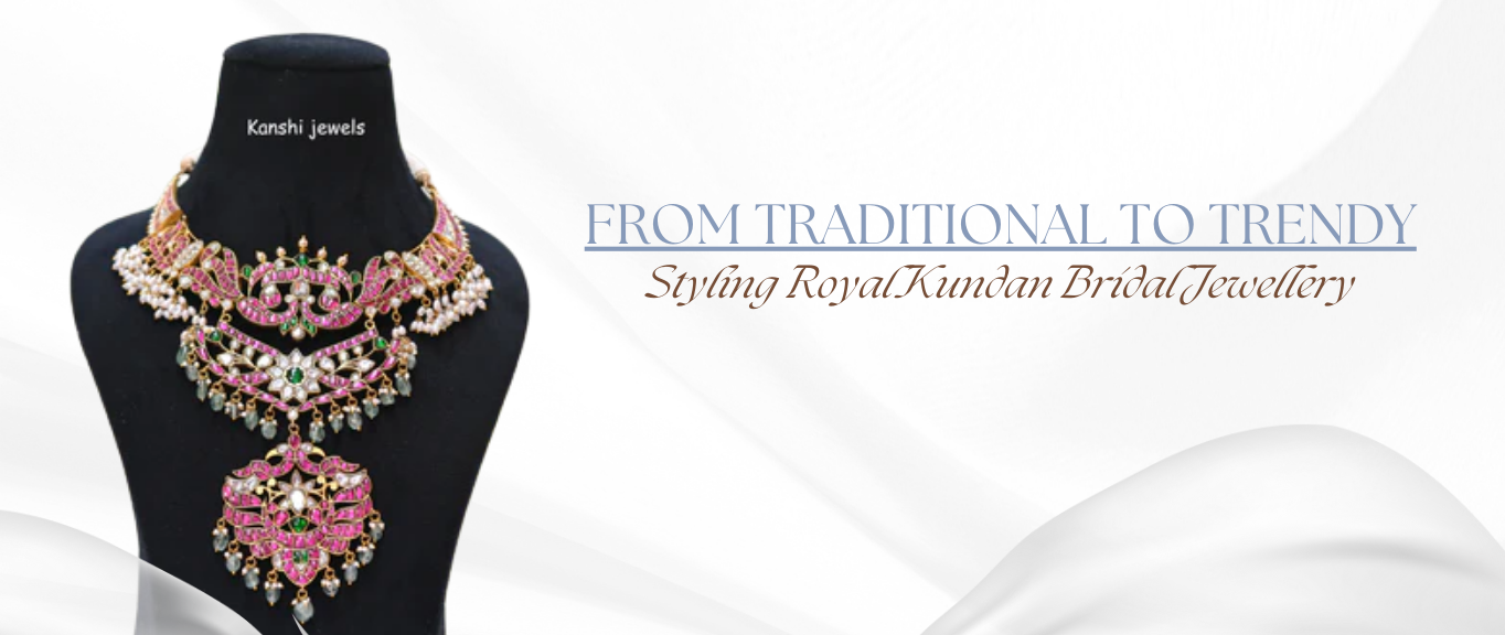 From Traditional to Trendy: Styling Royal Kundan Bridal Jewellery