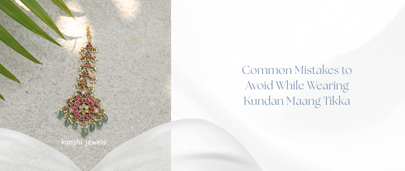 Common Mistakes to Avoid While Wearing Kundan Maang Tikka