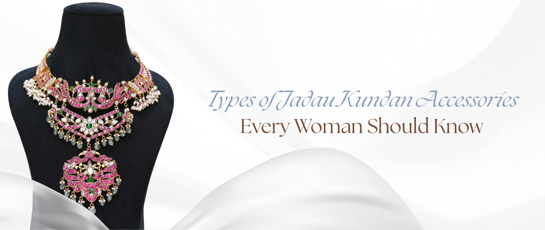 Types of Jadau Kundan Accessories Every Woman Should Know